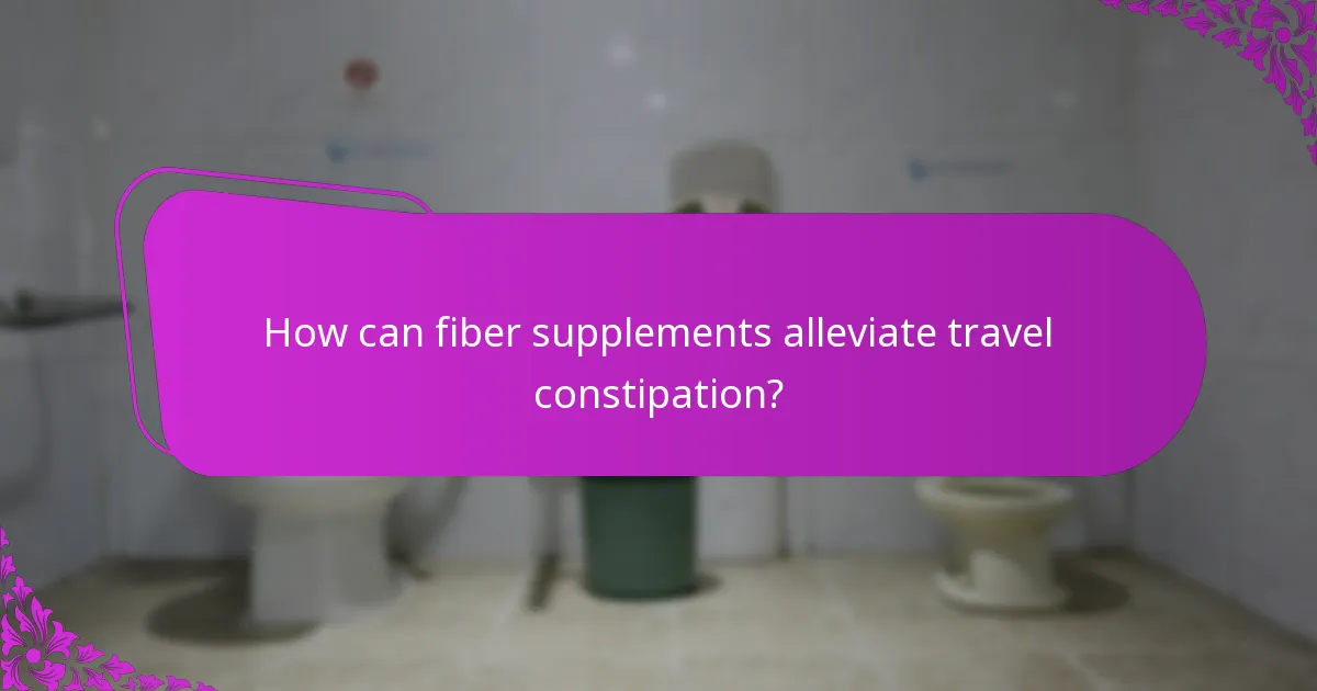 How can fiber supplements alleviate travel constipation?
