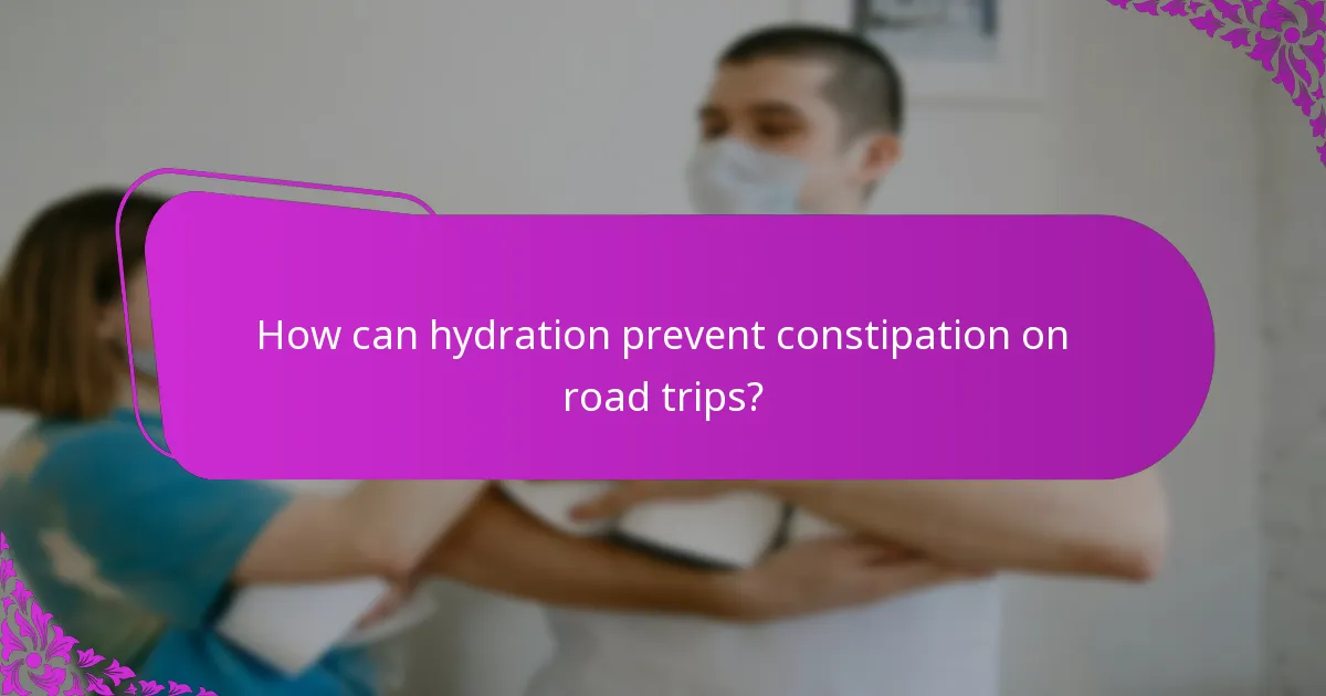 How can hydration prevent constipation on road trips?