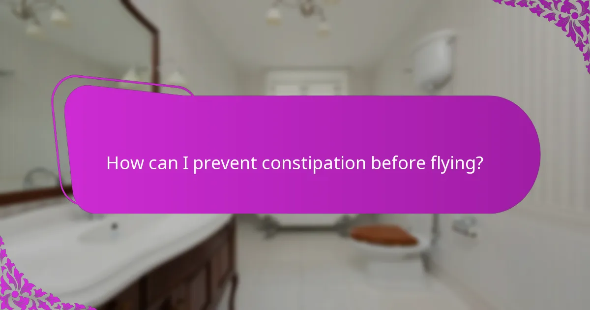 How can I prevent constipation before flying?