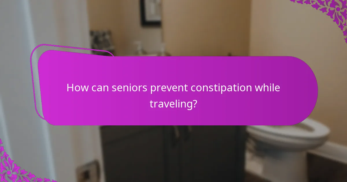 How can seniors prevent constipation while traveling?