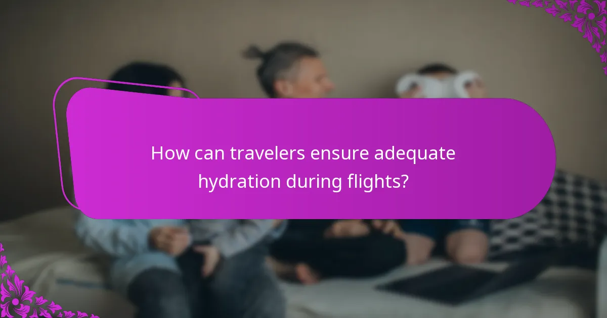 How can travelers ensure adequate hydration during flights?