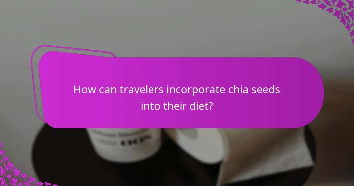 How can travelers incorporate chia seeds into their diet?