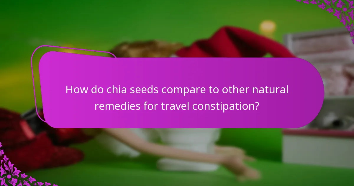 How do chia seeds compare to other natural remedies for travel constipation?