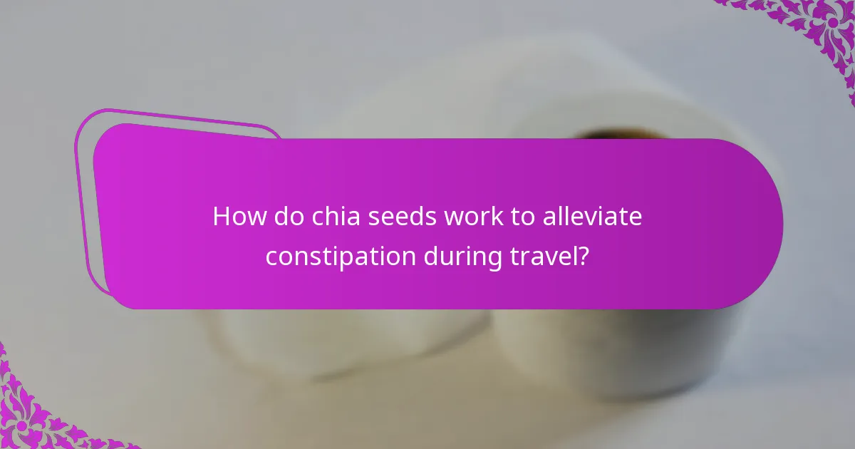 How do chia seeds work to alleviate constipation during travel?