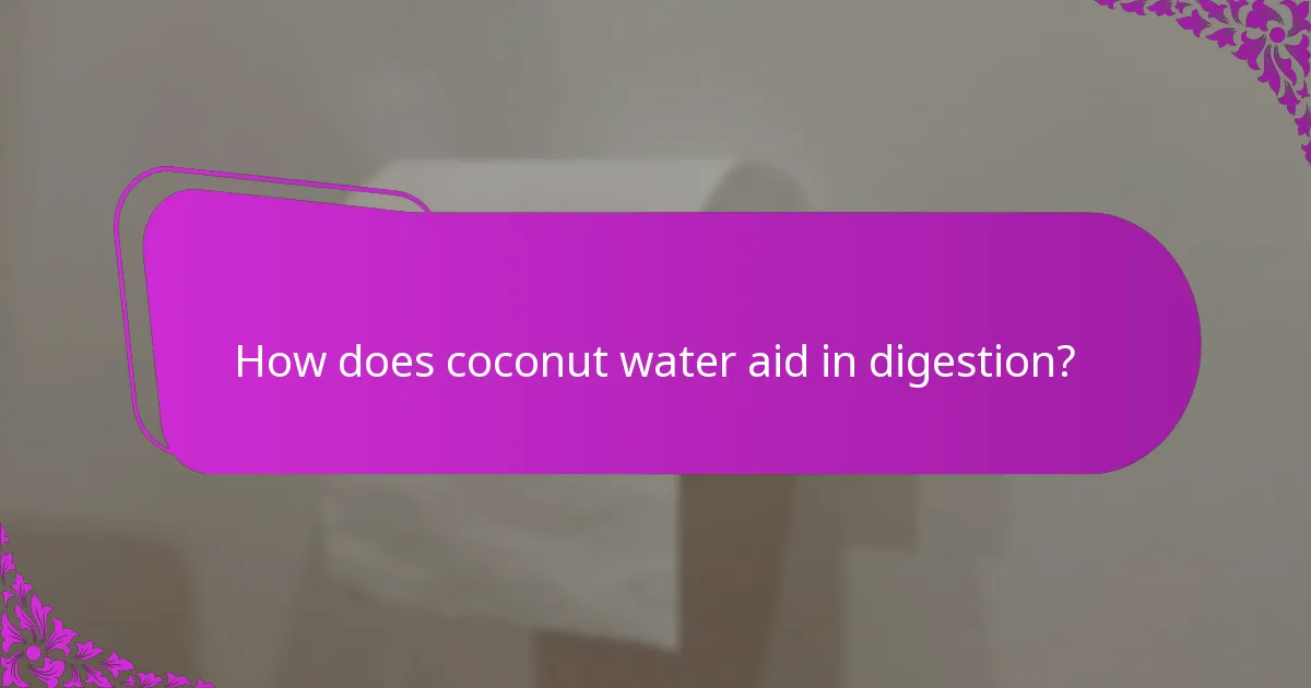 How does coconut water aid in digestion?