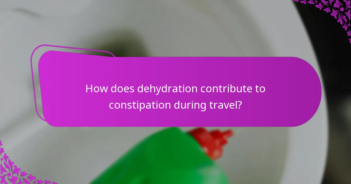 How does dehydration contribute to constipation during travel?