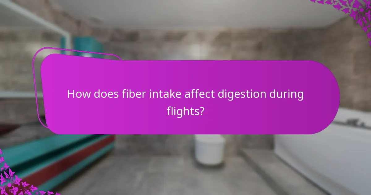 How does fiber intake affect digestion during flights?