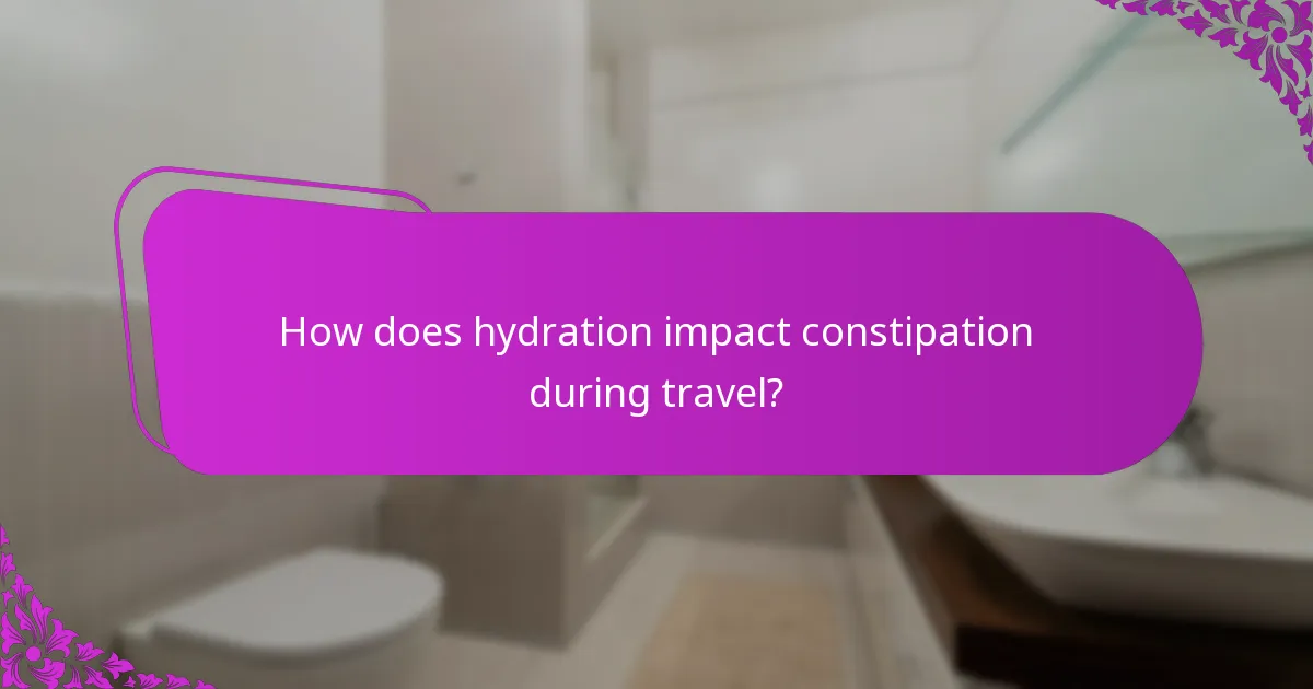How does hydration impact constipation during travel?