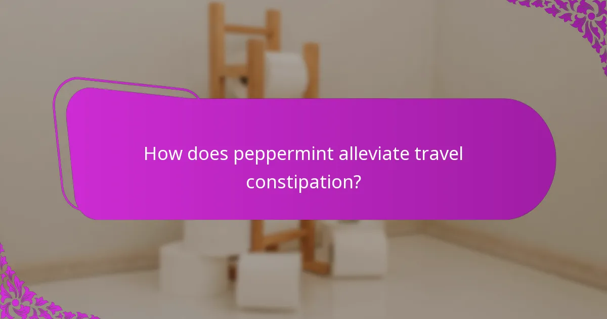 How does peppermint alleviate travel constipation?
