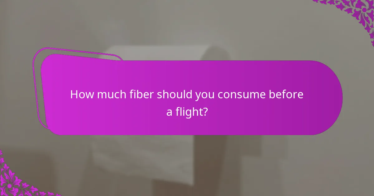 How much fiber should you consume before a flight?