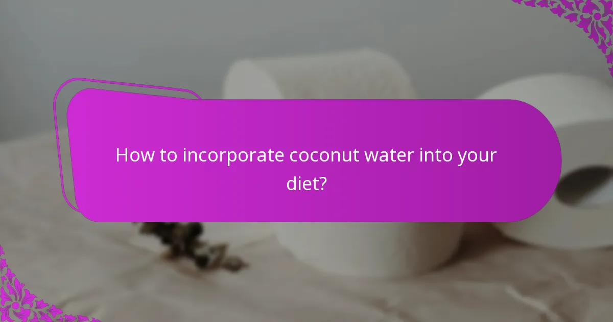 How to incorporate coconut water into your diet?