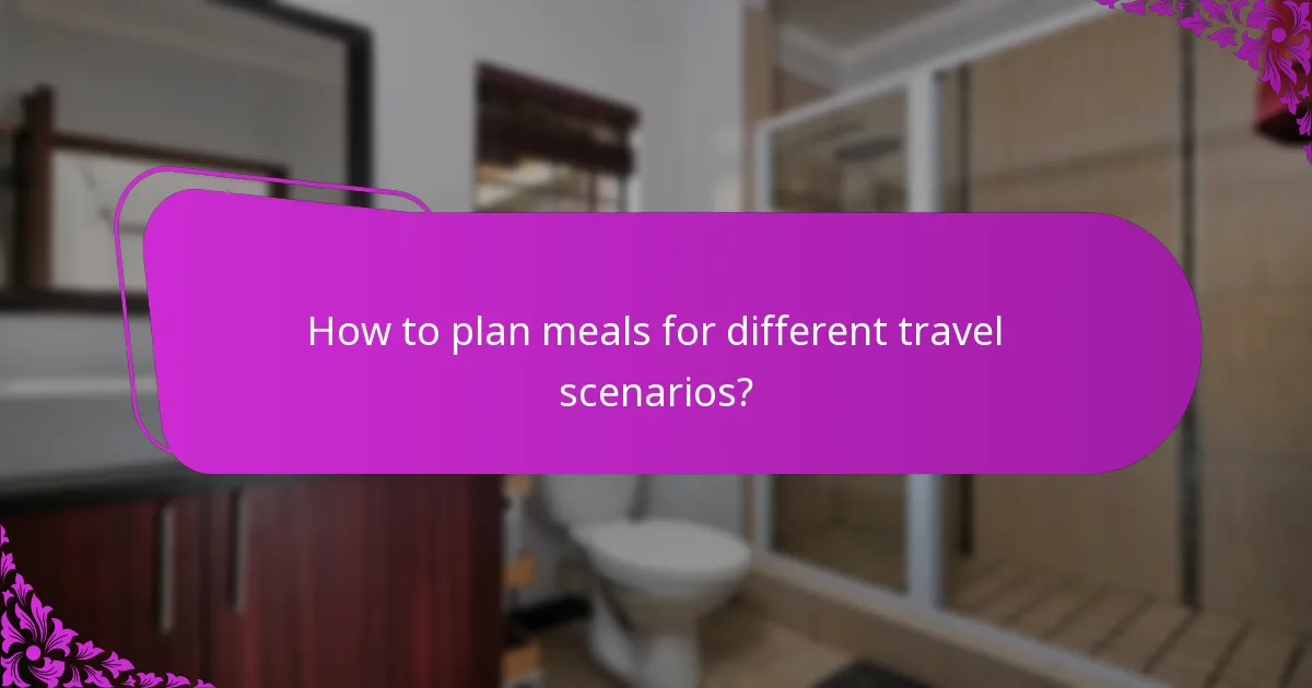 How to plan meals for different travel scenarios?