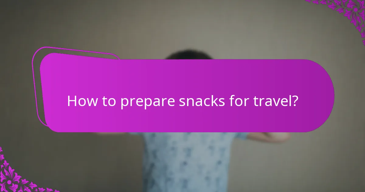 How to prepare snacks for travel?