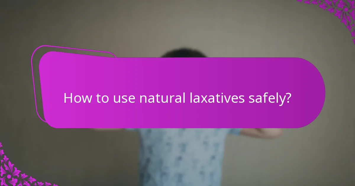 How to use natural laxatives safely?