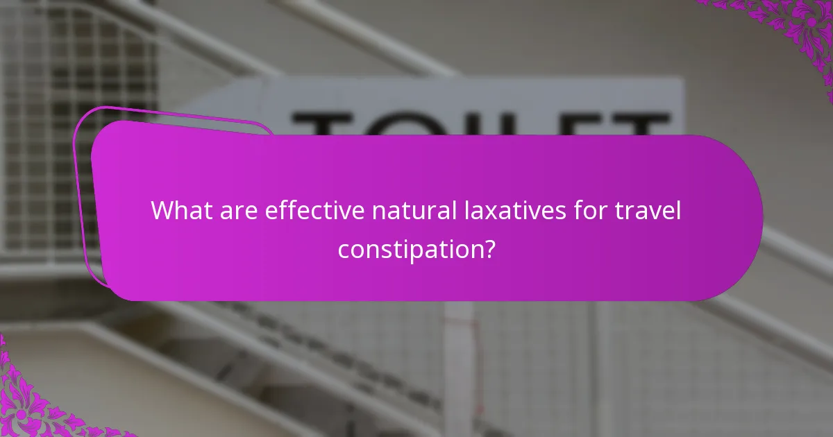 What are effective natural laxatives for travel constipation?