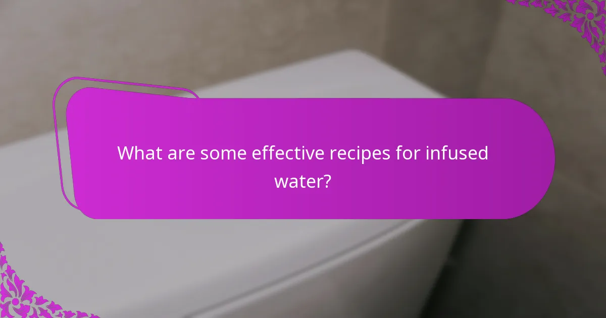 What are some effective recipes for infused water?