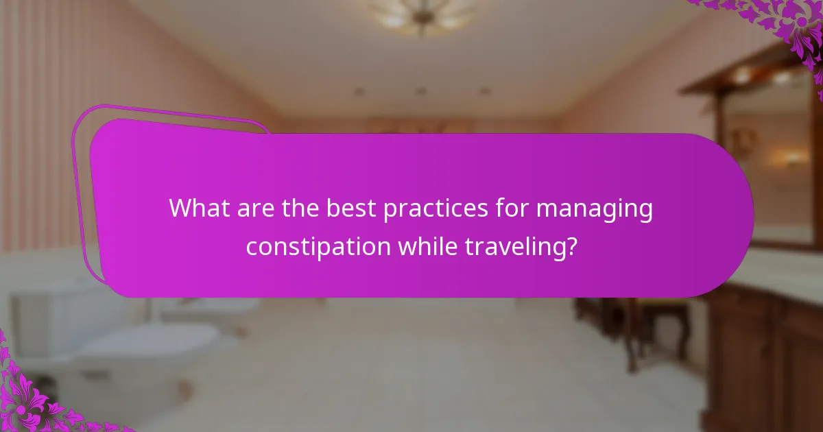 What are the best practices for managing constipation while traveling?