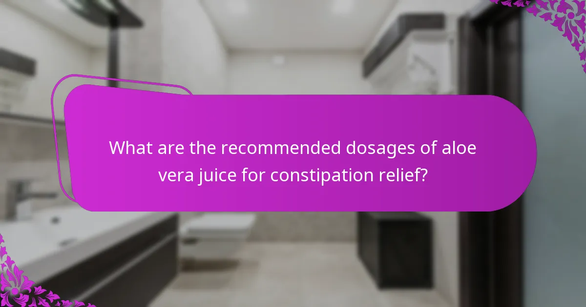 What are the recommended dosages of aloe vera juice for constipation relief?