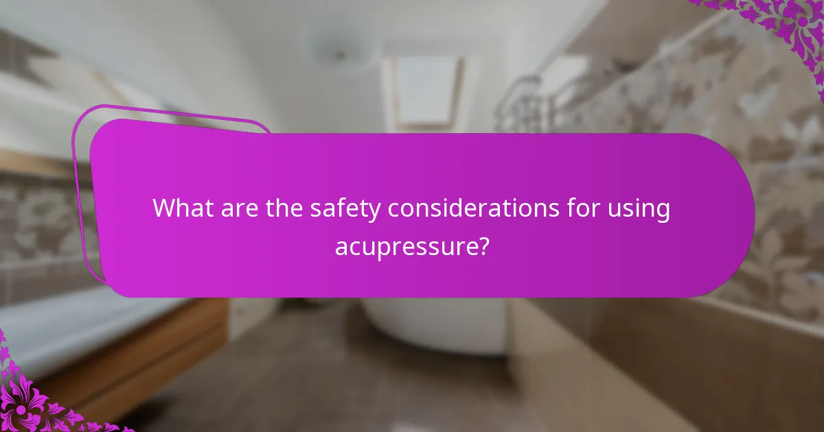 What are the safety considerations for using acupressure?