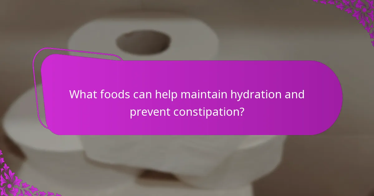 What foods can help maintain hydration and prevent constipation?
