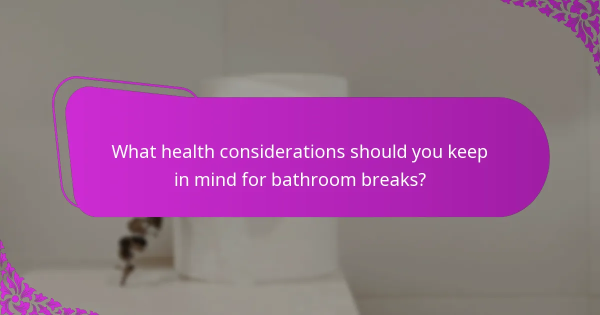 What health considerations should you keep in mind for bathroom breaks?
