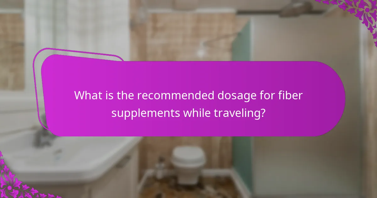 What is the recommended dosage for fiber supplements while traveling?