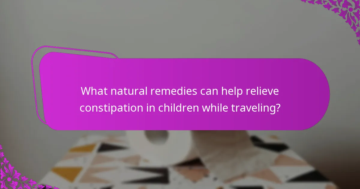 What natural remedies can help relieve constipation in children while traveling?