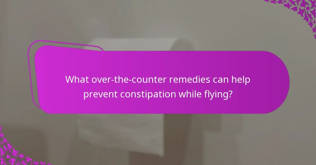 What over-the-counter remedies can help prevent constipation while flying?