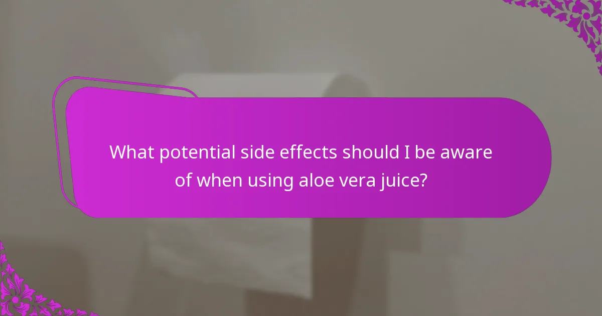 What potential side effects should I be aware of when using aloe vera juice?