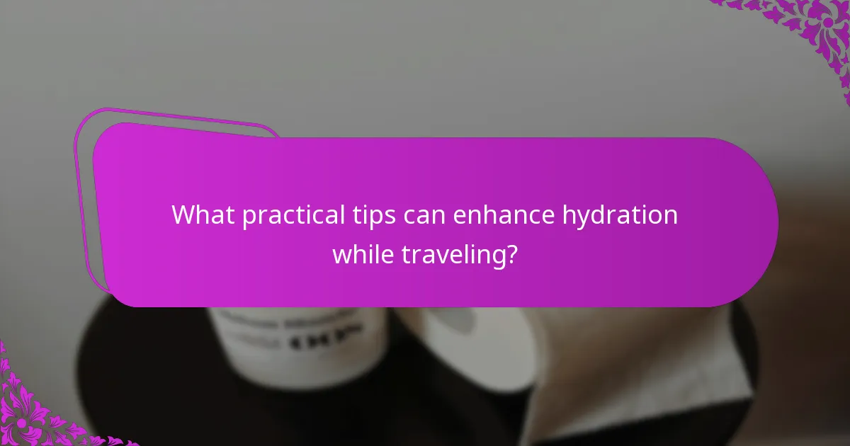 What practical tips can enhance hydration while traveling?