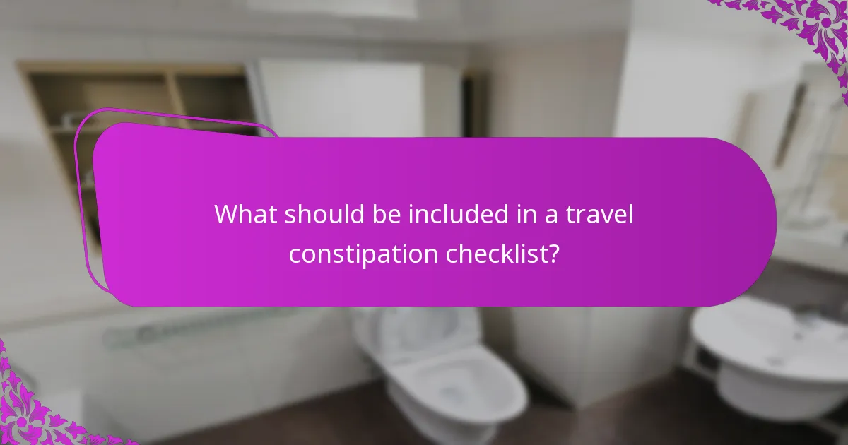 What should be included in a travel constipation checklist?