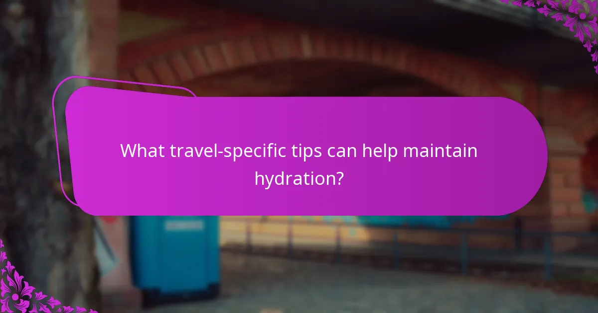 What travel-specific tips can help maintain hydration?