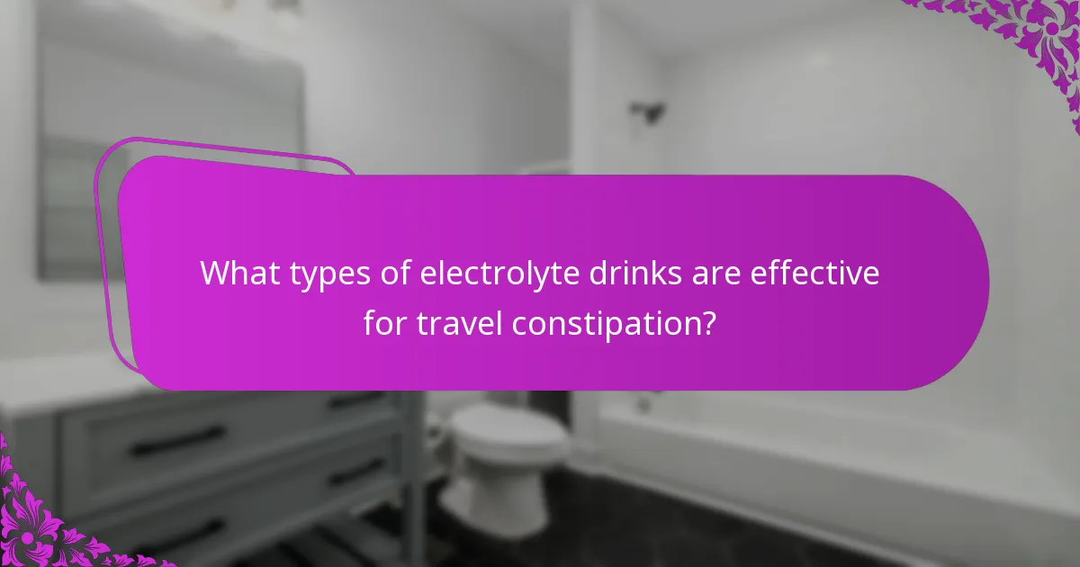 What types of electrolyte drinks are effective for travel constipation?