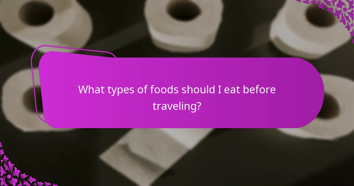 What types of foods should I eat before traveling?