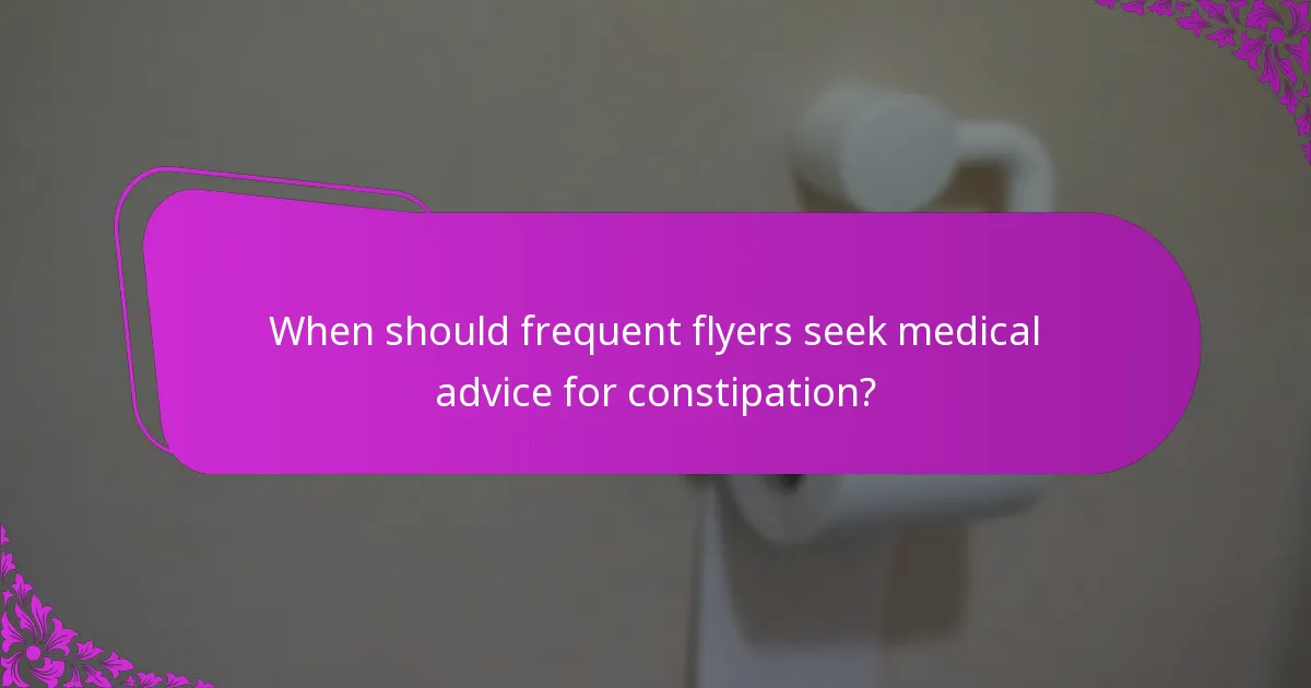 When should frequent flyers seek medical advice for constipation?