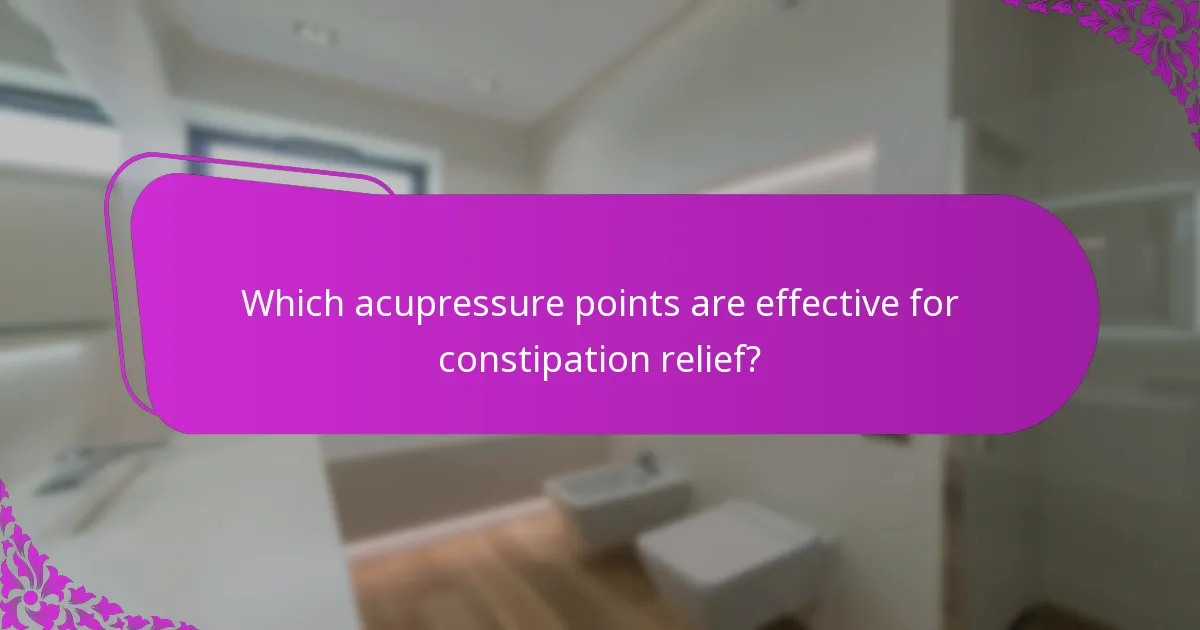 Which acupressure points are effective for constipation relief?