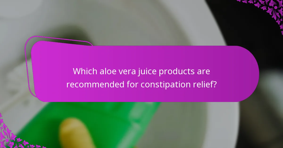 Which aloe vera juice products are recommended for constipation relief?