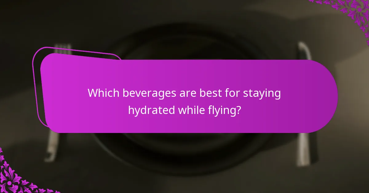 Which beverages are best for staying hydrated while flying?