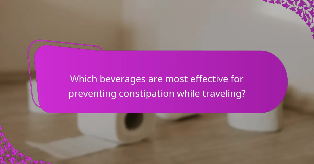 Which beverages are most effective for preventing constipation while traveling?