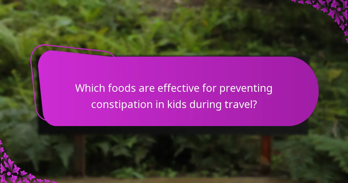 Which foods are effective for preventing constipation in kids during travel?
