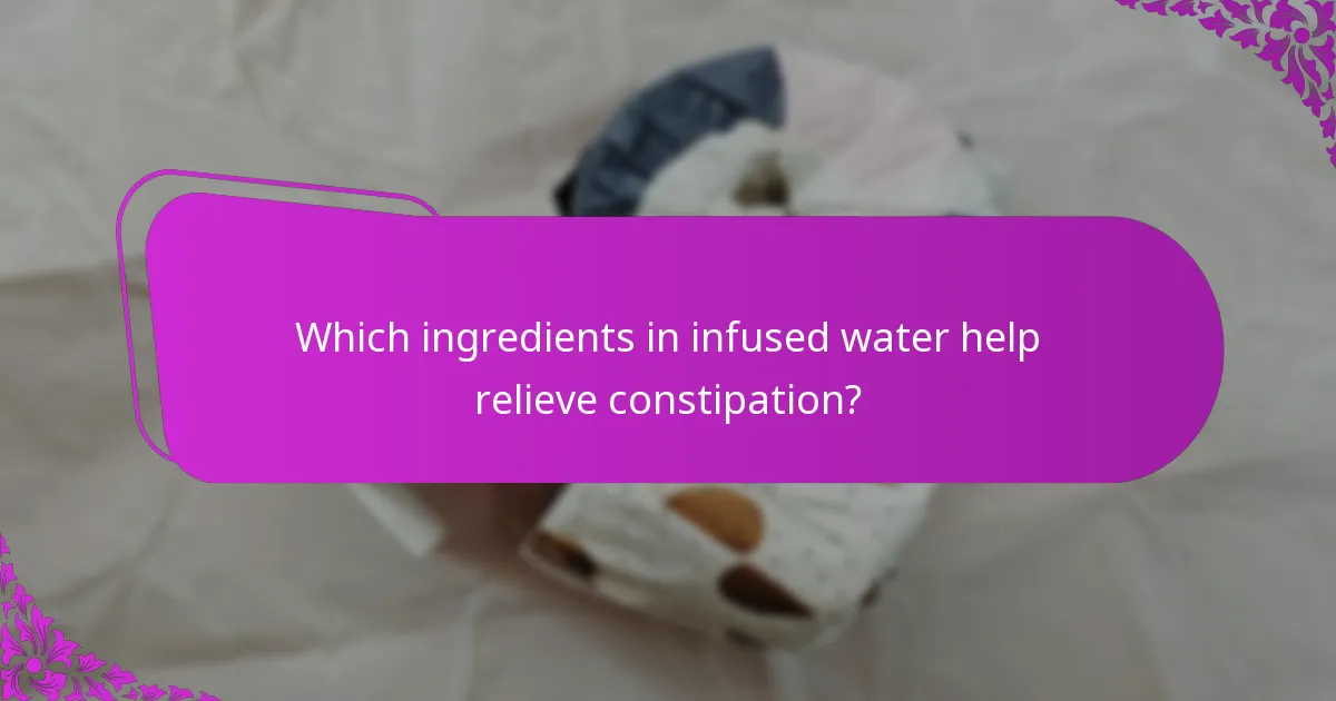 Which ingredients in infused water help relieve constipation?