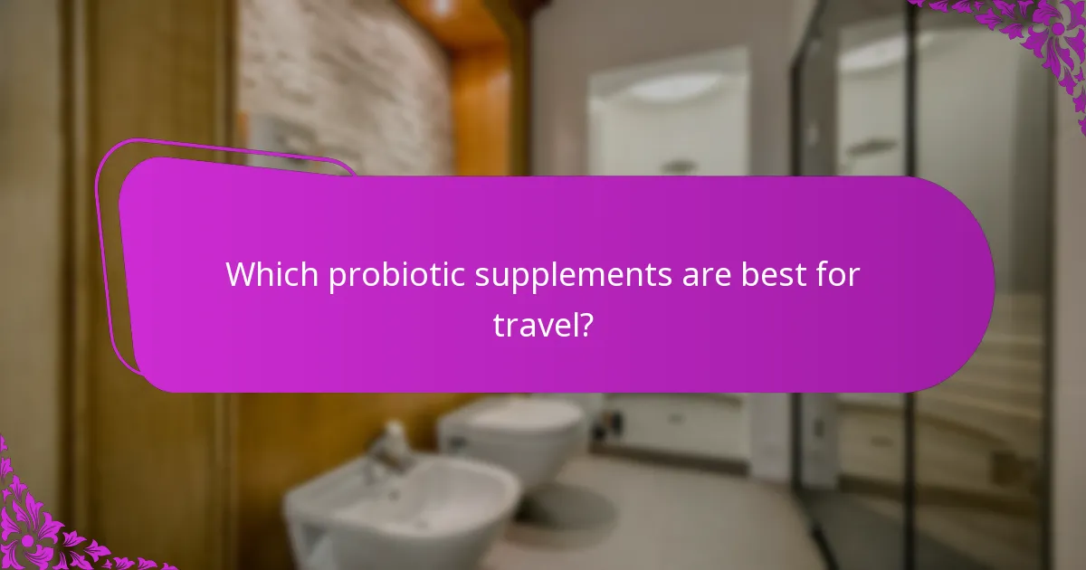 Which probiotic supplements are best for travel?