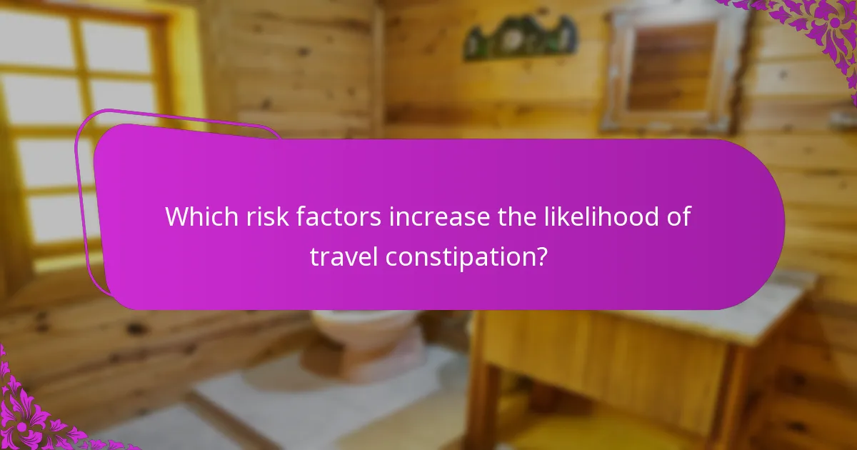 Which risk factors increase the likelihood of travel constipation?